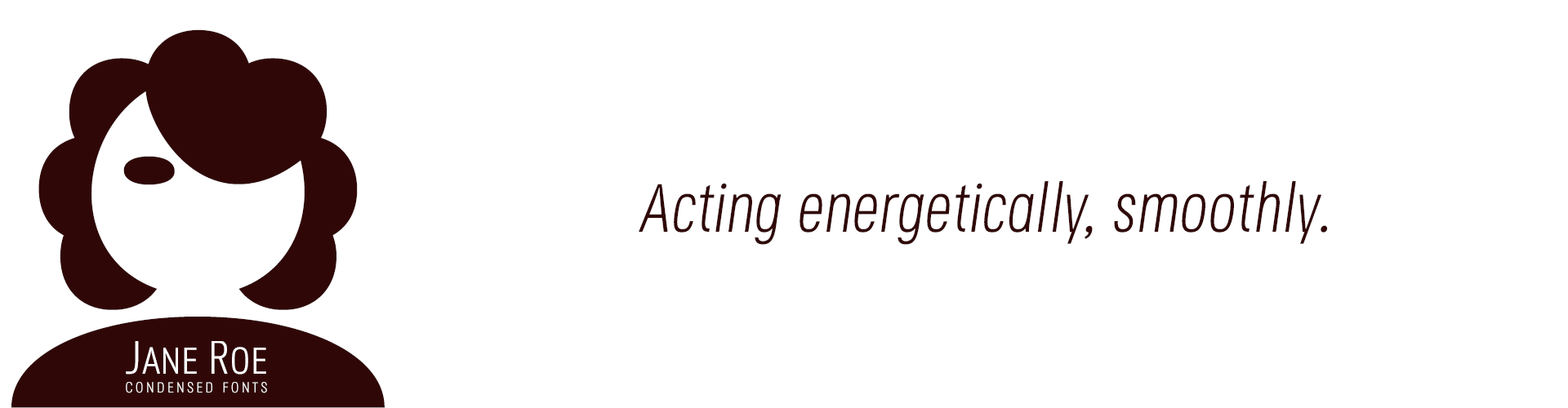 Jane Roe Condensed Fonts. Acting energetically, smoothly.