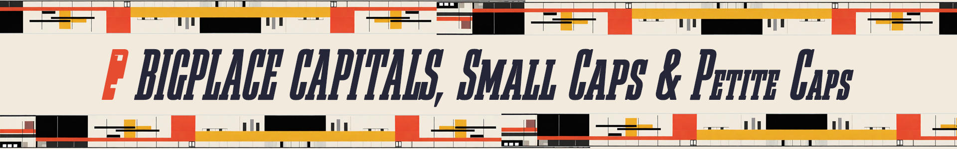 Bigplace, UPPERCASE, Small Caps & Petite Caps